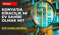 Kiracı Kalmak mı, Krediyle Ev Almak mı? İşte Konya’da Konut Sahibi Olmanın Maliyeti