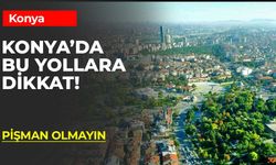 Konya'da bu yollara dikkat! Düzenleme yapıldı