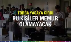 Bu kişiler artık memur olamayacak