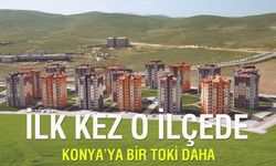 TOKİ Konya'da ilk kez bu ilçeye konut yapacak