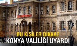 Konya Valiliği Bu Kişileri Uyardı