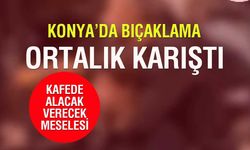 Konya’da Kafede Alacak-Verecek Kavgası: 1 Kişi Bıçaklandı