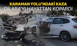 Karaman Yolu'ndaki Kaza 19 Yaşındaki Dilara'yı Hayattan Kopardı