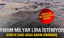 Konya'daki O Arsanın Sahibi Ortaya Çıktı! Yarım Milyar Liraya Satılıyor