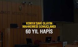 Konya'daki Olayın Mahkemesi Görüldü! 60 Yıl Hapis Kararı