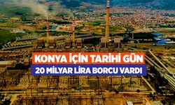 Konya için tarihi gün! 20 milyar lira borcu vardı