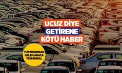 Yurt Dışından Araç Getirenlere Kötü Haber: Kurallar Sil Baştan Değişti!