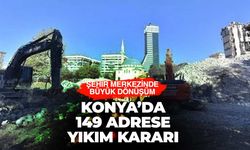 Konya merkezde 149 yapı için yıkım kararı: Tarih belli oldu