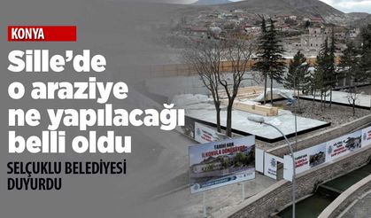 Konya Sille'de o araziye ne yapılacağı belli oldu