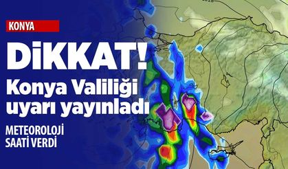 Meteoroloji saat verdi Konya Valiliği uyardı: Çok güçlü geliyor