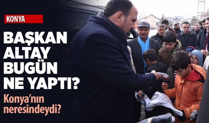 Başkan Altay bugün ne yaptı, Konya’nın neresindeydi?