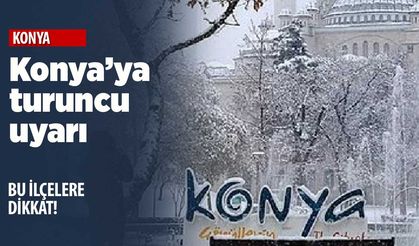 Meteoroloji'den Konya'ya turuncu uyarı! İlçe ilçe tahminler