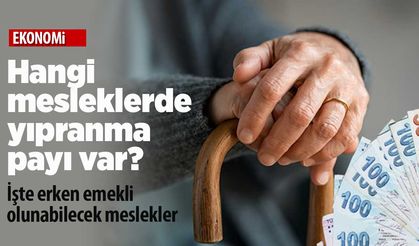 Hangi mesleklerde yıpranma payı var? İşte erken emekli olunabilecek meslekler