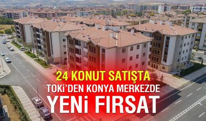 TOKİ Konya’da 2’si merkezde olmak üzere 24 konutu satışa sunuyor