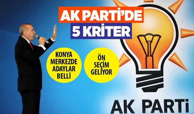 AK Parti Konya merkez adayları belli! Diğerlerini bu 5 kriter belirleyecek