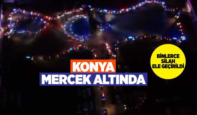 Emniyet ve Jandarma Konya'yı yine mercek altına aldı