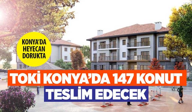 TOKİ Konya'da 147 konutu teslim ediyor