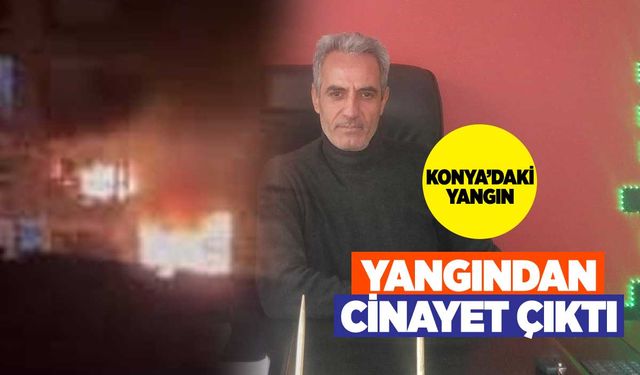 Konya'da yangın süsü verilmiş cinayet!