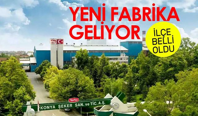 Yeni fabrika Cihanbeyli'ye