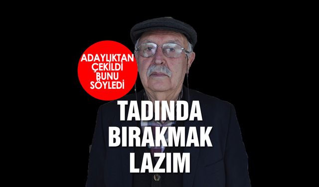 39 yıldır muhtarlık yapan kişi adaylıktan çekildi: Tadında bırakmak lazım