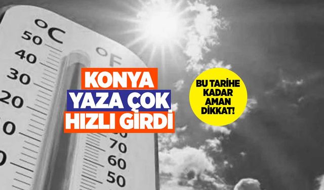 Konya, Yaz Mevsimine Çok Hızlı Girdi! Yağmur Bile Var