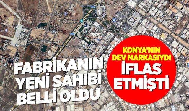 Konya'da iflas eden dev markanın fabrika binasını satın alan firma belli oldu