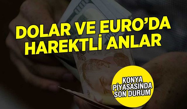 Dolar ve Euro yeni zirveyi gördü! İşte Konya'da Son Durum