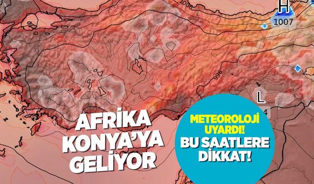 Konya'ya Sahra Sıcaklığı Uyarısı! Afrika Zinciri Kırıldı Geliyor! Nefes Aldırmayacak Sıcaklıklar Bekleniyor