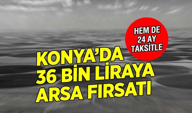 Konya’da 36 Bin Liraya Arsa Fırsatı! TOKİ’den 24 Ay Vadeli Avantajlı Arsa Satışları Başlıyor