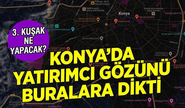 Yatırımcıların gözü bu mahallelerde! Konya'nın 2 mahallesinde değişiklik var