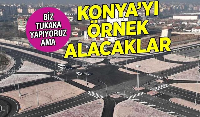 Konya'yı Konyalı beğenmiyor dünya ülkeleri örnek alıyor