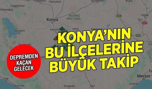 Depremden kaçmak isteyen sanayici Konya'nın 5 ilçesine gözlerini dikti