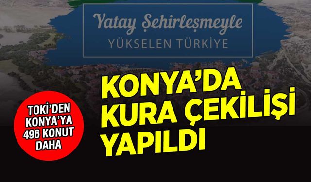 Konya'da bir ilçede TOKİ kuraları çekildi! İşte isim listesi