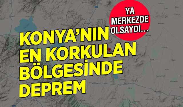 Konya'nın en korkulan bölgesinde deprem