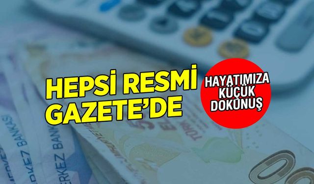 Hepsi Resmi Gazete'de Yayınlandı! Hayatımızda Yeni Değişiklikler Oldu