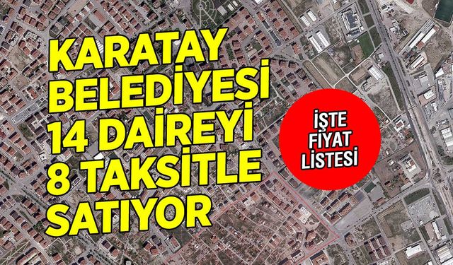 Karatay Belediyesi 14 Daireyi Açık Artırma Usulü ile Satışa Sunuyor