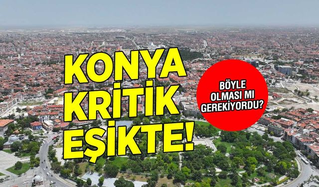 Büyükşehir bu açıklamayla korku saldı: Konya çok kritik eşiğe dayandı!