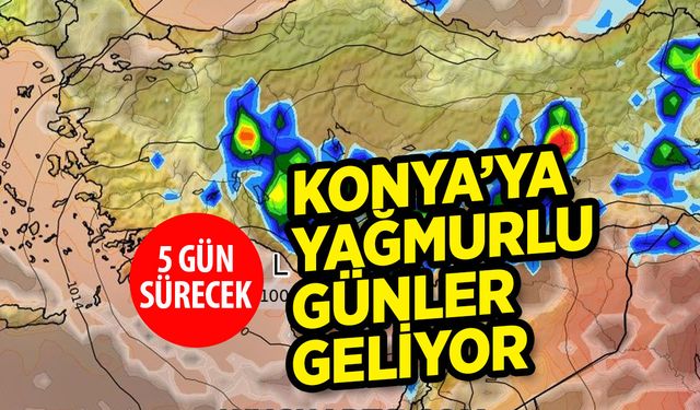 Meteoroloji’den Konya'ya Müjde: 5 Gün Sürecek Yağış Geliyor