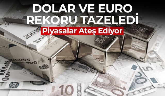 Dolar, Euro ve Altın Fiyatlarında Rekor Üstüne Rekor: İşte Piyasalardaki Son Durum