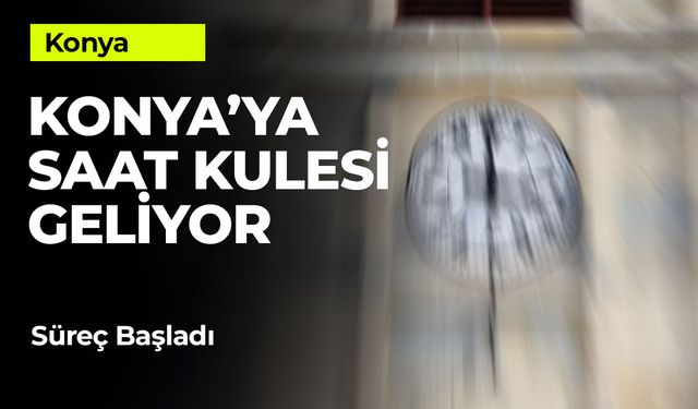 Konya'ya Saat Kulesi Geliyor