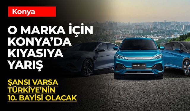 BYD’nin Konya Bayiliği İçin Kıyasıya Yarış