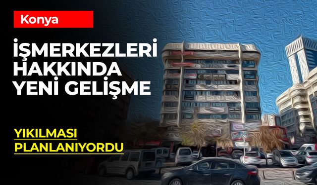 Konya'da Tahliye Kararı Durdu: Demirci, Kemerli ve Nüve İş Merkezlerinde Güçlendirme Çalışmaları Başladı