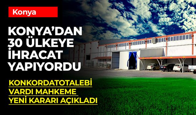 Konya’dan 30 Ülkeye İhracat Yapan Firma İçin Konkordato Süresi 2 Ay Daha Uzatıldı