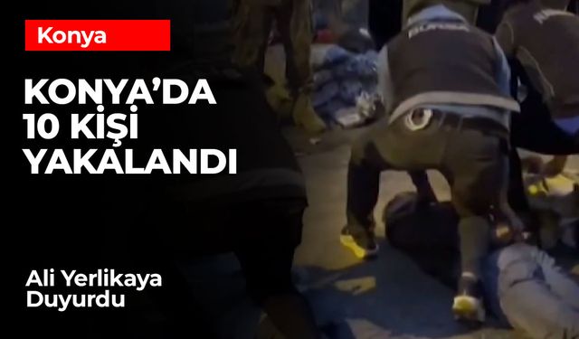 Konya’da 10 Sokak Satıcısı Yakalandı: NARKOÇELİK-41 Operasyonunda Büyük Darbe!