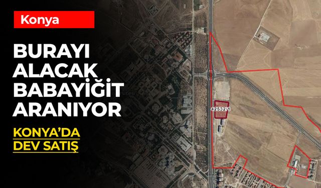 Konya'da 147 Milyon Liralık Arazi Satışa Çıktı!