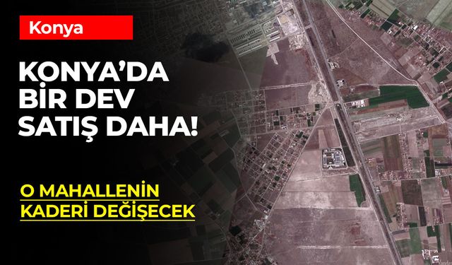 Konya'nın o mahallesinde neler oluyor? 262 milyona satılacak