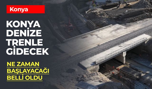 Konya Önce Ereğli ve Karaman'a Sonra Denize Hızlı Trenle İnecek