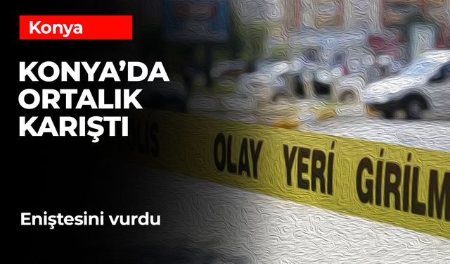 Konya'da Eniştesini Silahla Vurdu: Ağır Yaralı