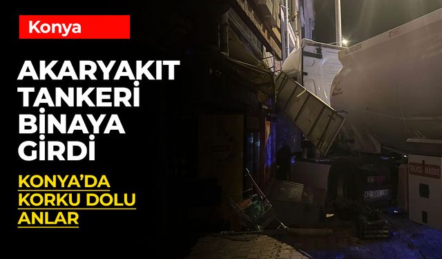 Konya’da Akaryakıt Tankeri Binaya Çarptı