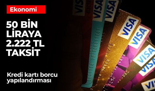 Kredi Kartı Borçları İçin Yapılandırma Müjdesi! 50 Bin TL Borca 2.222 TL Taksit İmkânı